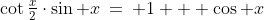 2)\;\;\cot\tfrac{x}{2}\cdot\sin x\:=\: 1 + \cos x