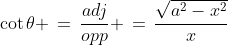 \cot\theta \,=\,\frac{adj}{opp} \,=\,\frac{\sqrt{a^2-x^2}}{x}