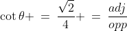 \cot\theta \:=\:\dfrac{\sqrt{2}}{4} \:=\:\dfrac{adj}{opp}