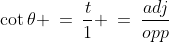 \cot\theta \:=\:\frac{t}{1} \:=\:\frac{adj}{opp}