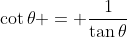 \cot\theta = \frac{1}{\tan\theta}