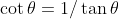 \cot\theta=1/\tan\theta