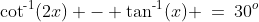 (3)\;\;\cot^{\text{-}1}(2x) - \tan^{\text{-}1}(x) \:=\:30^o