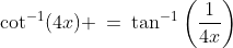 \cot^{-1}(4x) \:=\:\tan^{-1}\left(\frac{1}{4x}\right)