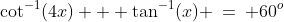 \text{Solve for }x\!:\;\;\cot^{-1}(4x) + \tan^{-1}(x) \:=\: 60^o