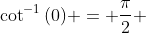 \cot^{-1}{(0)} = \frac{\pi}{2} 