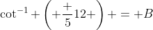 \cot^{-1} \left( \frac {5}{12} \right) = B