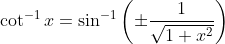 \cot^{-1}x=\sin^{-1}\left(\pm\dfrac{1}{\sqrt{1+x^2}}\right)