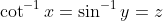\cot^{-1}x=\sin^{-1}y=z