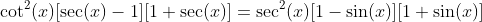 \cot^2(x)[\sec(x)-1][1+\sec(x)]=\sec^2(x)[1-\sin(x)][1+\sin(x)]