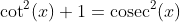 \cot^2(x)+1=\text{cosec}^2(x)