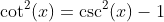 \cot^2(x)=\csc^2(x)-1