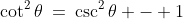 \cot^2\theta\:=\:\csc^2\theta - 1