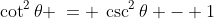 \cot^2\theta \:= \:\csc^2\theta - 1