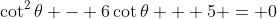 \cot^2{\theta} - 6\cot{\theta} + 5 = 0