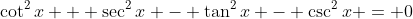 \cot^2{x} + \sec^2{x} - \tan^2{x} - \csc^2{x} = 0