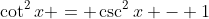 \cot^2{x} = \csc^2{x} - 1