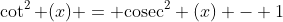 \cot^2 (x) = \text{cosec}^2 (x) - 1