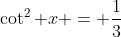 \cot^2 x = \frac{1}{3}