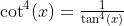 \cot^4(x)=\tfrac{1}{\tan^4(x)}