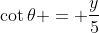 \cot{\theta} = \frac{y}{5}