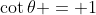 \cot{\theta} = 1