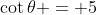 \cot{\theta} = 5