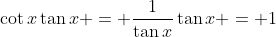 \cot{x}\tan{x} = \frac{1}{\tan{x}}\tan{x} = 1