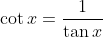 \cot{x}=\frac{1}{\tan{x}}