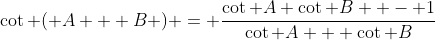 \cot ( A + B ) = \frac{\cot A \cot B  - 1}{\cot A + \cot B}
