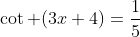 \cot (3x+4)=\frac{1}{5}