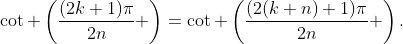 \cot \left(\frac{(2k+1)\pi}{2n} \right)=\cot \left(\frac{(2(k+n)+1)\pi}{2n} \right).