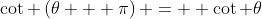\cot \left(\theta + \pi\right) =  \cot \theta