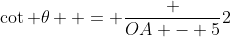 \cot \theta  = \frac {OA - 5}2