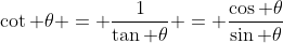 \cot \theta = \frac{1}{\tan \theta} = \frac{\cos \theta}{\sin \theta}