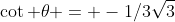 \cot \theta = -1/3\sqrt{3}