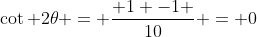 \cot 2\theta = \frac{ 1 -1 }{10} = 0