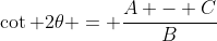 \cot 2\theta = \frac{A - C}{B}