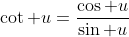 \cot u=\frac{\cos u}{\sin u}