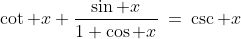 \cot x+\frac{\sin x}{1+\cos x}\:=\:\csc x