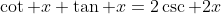 \cot x+\tan x=2\csc 2x