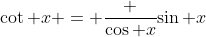 \cot x = \frac {\cos x}{\sin x}