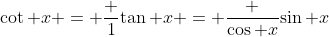 \cot x = \frac {1}{\tan x} = \frac {\cos x}{\sin x}