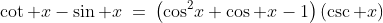 \cot x-\sin x\:=\:\left(\cos^2\!x+\cos x-1\right)(\csc x)