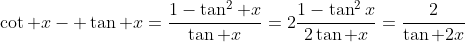 \cot x- \tan x=\frac{1-\tan^2 x}{\tan x}=2\frac{1-\tan^2x}{2\tan x}=\frac{2}{\tan 2x}