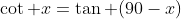 \cot x=\tan (90-x)