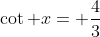 \cot x= \frac{4}{3}