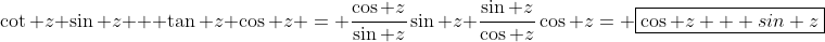 \cot z \sin z + \tan z \cos z = \dfrac{\cos z}{\sin z}\sin z+\dfrac{\sin z}{\cos z}\cos z= \boxed{\cos z + sin z}