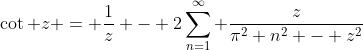 \cot z = \frac{1}{z} - 2\sum_{n=1}^{\infty} \frac{z}{\pi^2 n^2 - z^2}