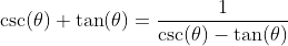 \csc(\theta)+\tan(\theta)=\frac{1}{\csc(\theta)-\tan(\theta)}